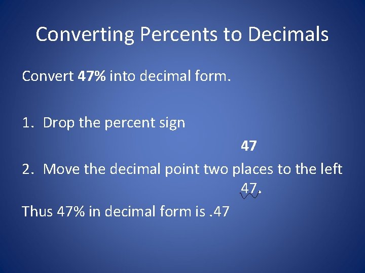 Converting Percents to Decimals Convert 47% into decimal form. 1. Drop the percent sign