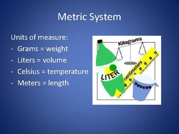 Metric System Units of measure: - Grams = weight - Liters = volume -