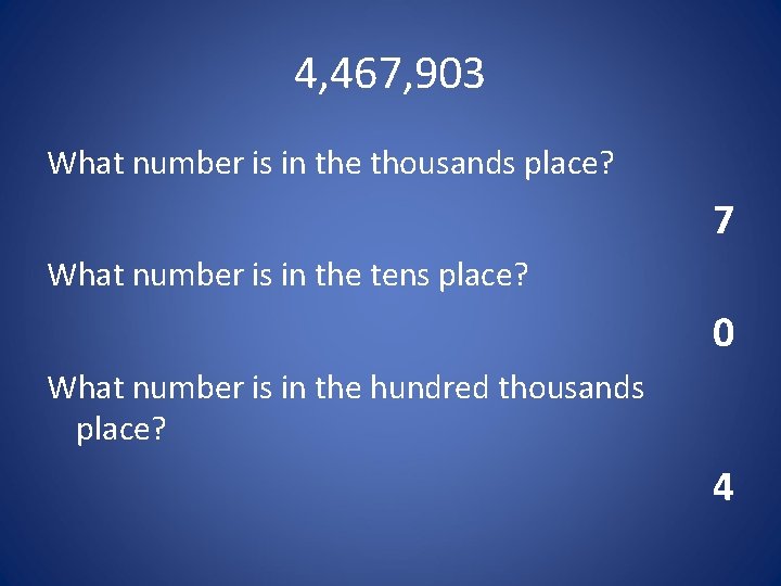 4, 467, 903 What number is in the thousands place? 7 What number is