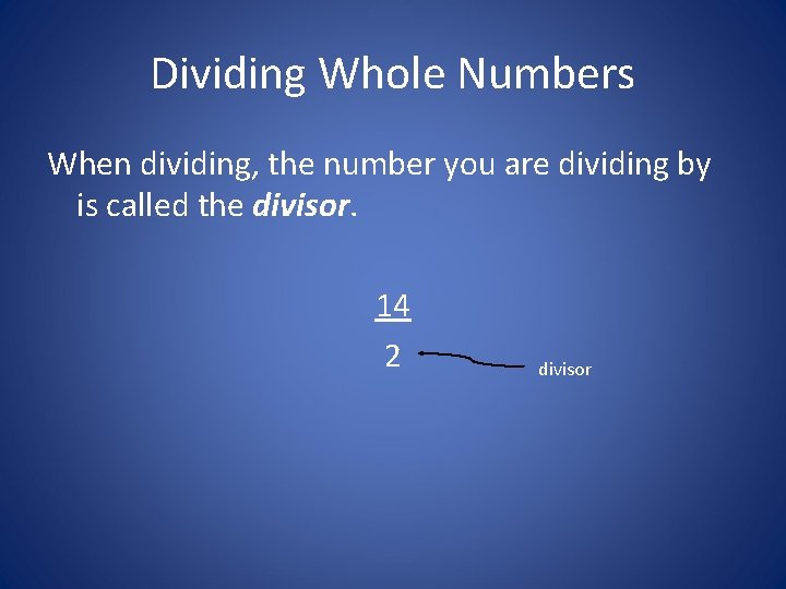 Dividing Whole Numbers When dividing, the number you are dividing by is called the