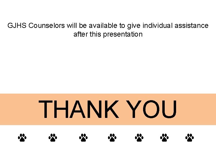 GJHS Counselors will be available to give individual assistance after this presentation THANK YOU