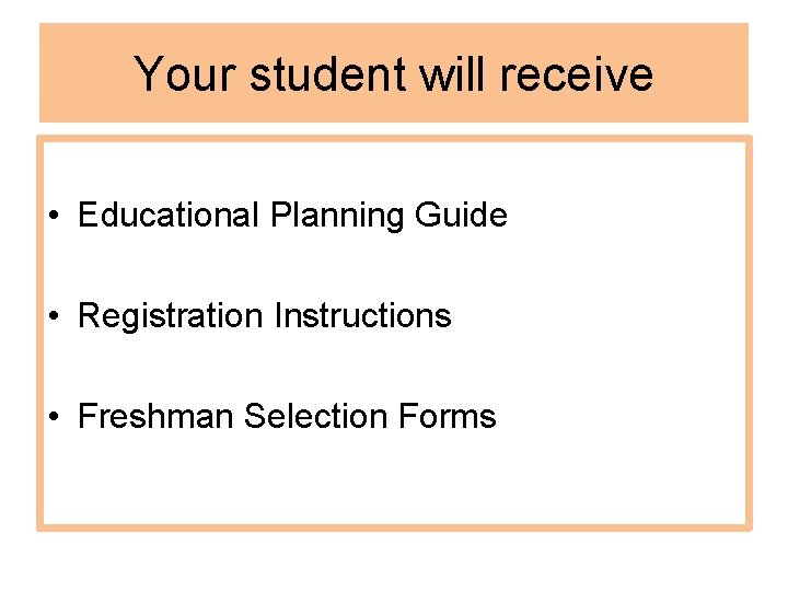 Your student will receive • Educational Planning Guide • Registration Instructions • Freshman Selection