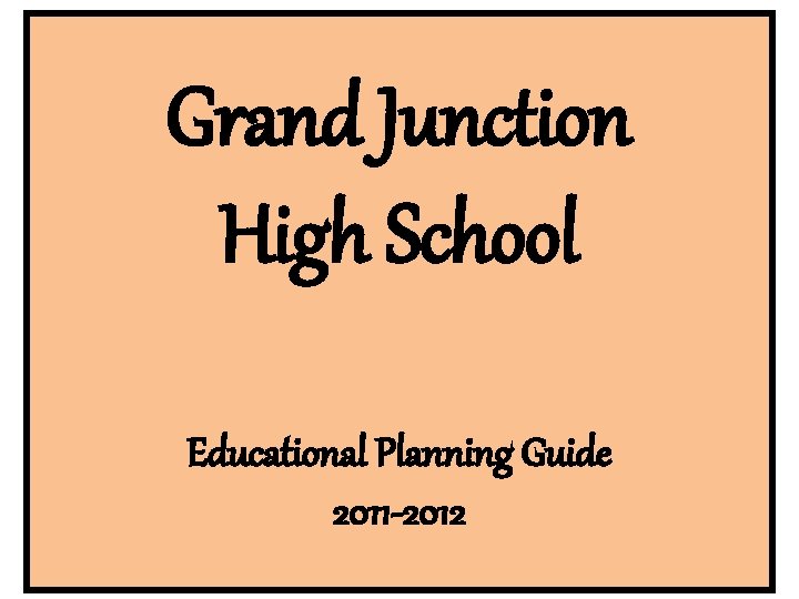 Grand Junction High School Educational Planning Guide 2011 -2012 