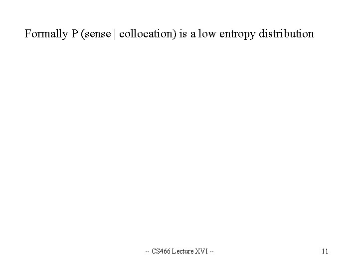 Formally P (sense | collocation) is a low entropy distribution -- CS 466 Lecture