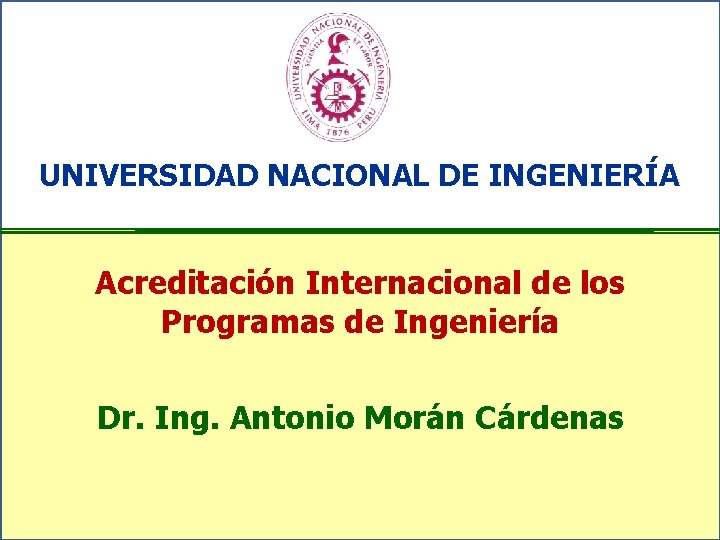 UNIVERSIDAD NACIONAL DE INGENIERÍA Acreditación Internacional de los Programas de Ingeniería Dr. Ing. Antonio