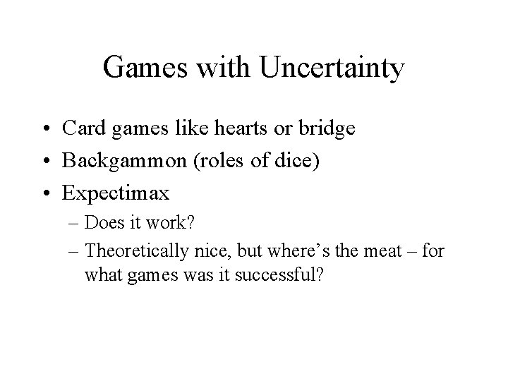 Games with Uncertainty • Card games like hearts or bridge • Backgammon (roles of