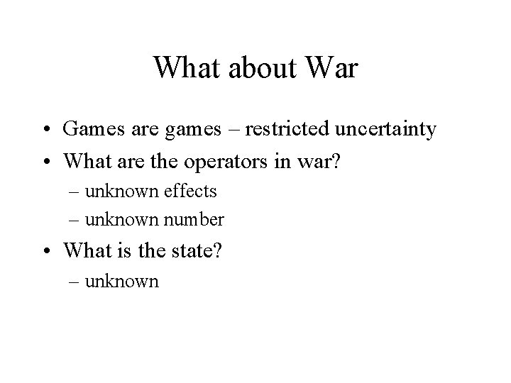 What about War • Games are games – restricted uncertainty • What are the