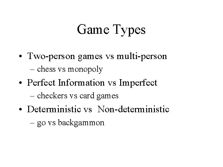 Game Types • Two-person games vs multi-person – chess vs monopoly • Perfect Information