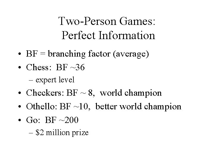 Two-Person Games: Perfect Information • BF = branching factor (average) • Chess: BF ~36