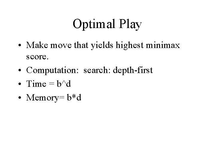 Optimal Play • Make move that yields highest minimax score. • Computation: search: depth-first