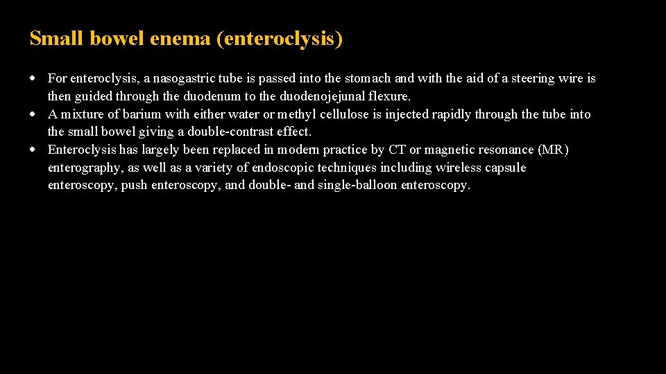 Small bowel enema (enteroclysis) For enteroclysis, a nasogastric tube is passed into the stomach