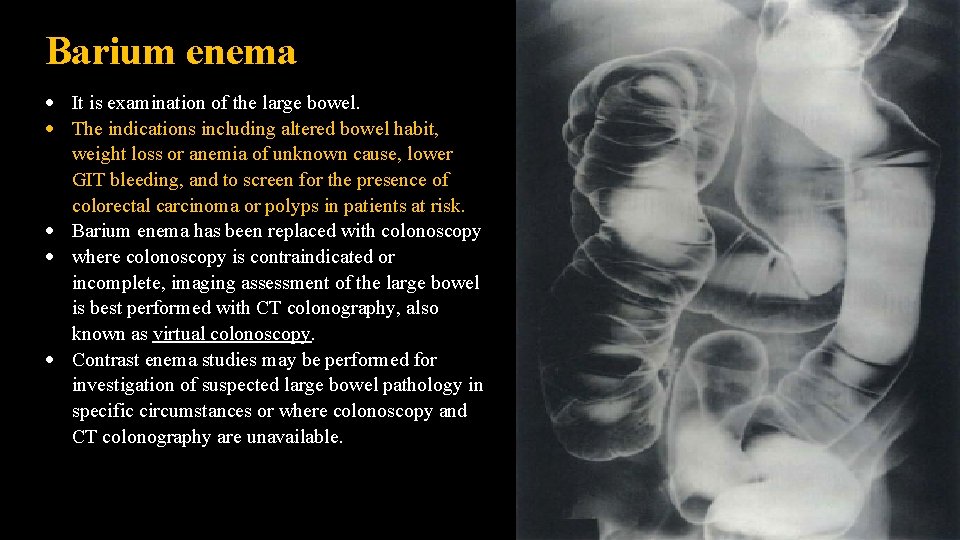 Barium enema It is examination of the large bowel. The indications including altered bowel