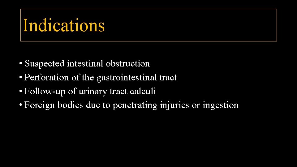 Indications • Suspected intestinal obstruction • Perforation of the gastrointestinal tract • Follow-up of