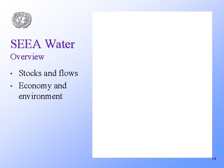 SEEA Water Overview • • Stocks and flows Economy and environment 14 