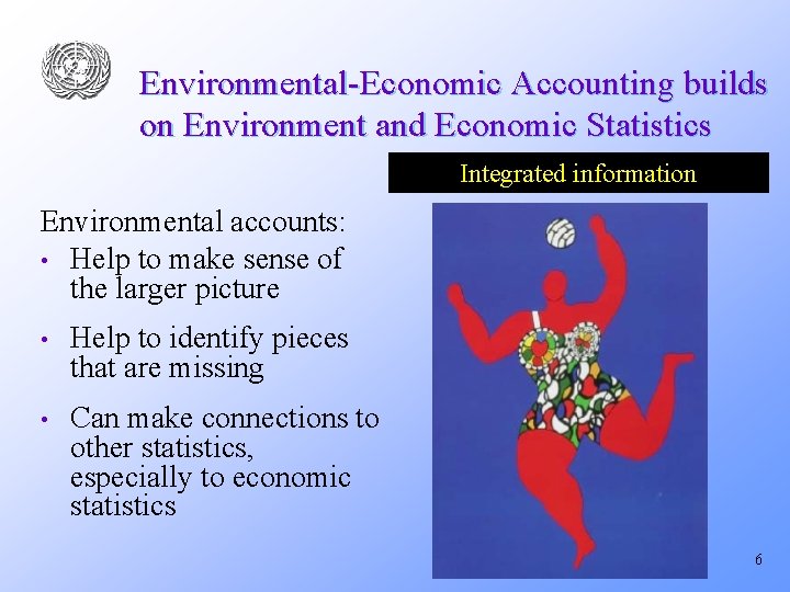 Environmental-Economic Accounting builds on Environment and Economic Statistics Integrated information Environmental accounts: • Help