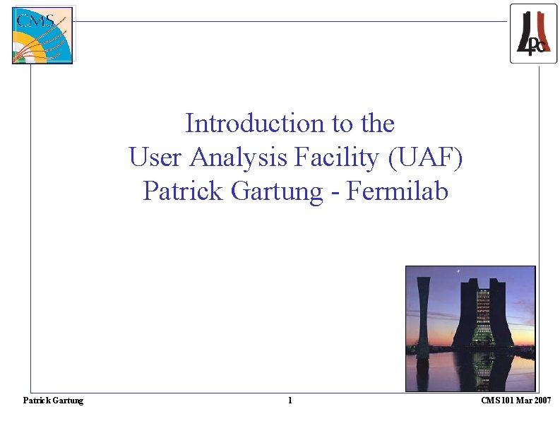 Introduction to the User Analysis Facility (UAF) Patrick Gartung - Fermilab Patrick Gartung 1