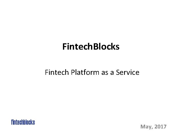 Fintech. Blocks Fintech Platform as a Service May, 2017 