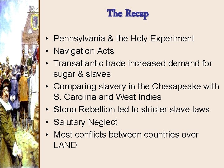 The Recap • Pennsylvania & the Holy Experiment • Navigation Acts • Transatlantic trade The Recap • Pennsylvania & the Holy Experiment • Navigation Acts • Transatlantic trade