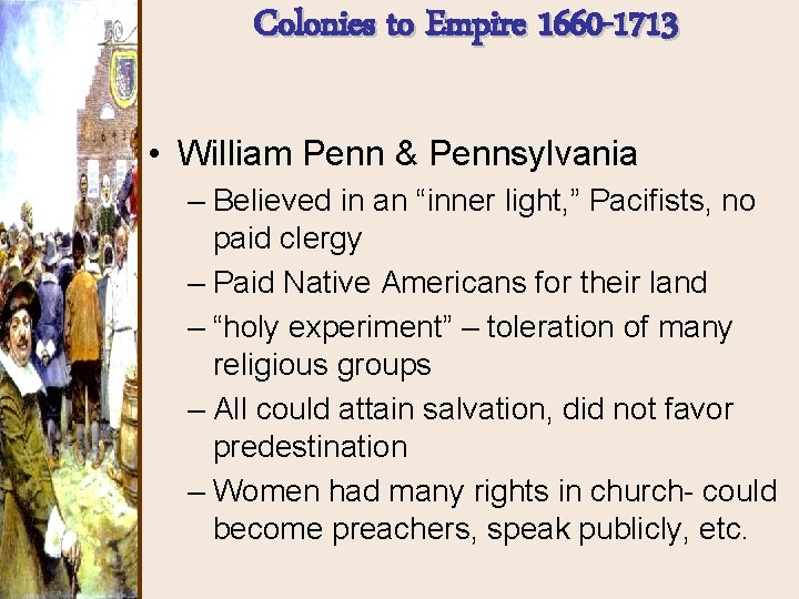 Colonies to Empire 1660 -1713 • William Penn & Pennsylvania – Believed in an