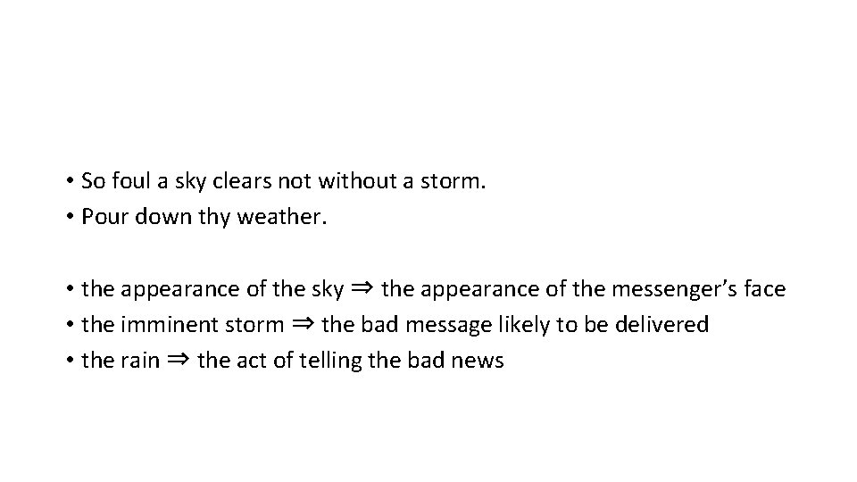  • So foul a sky clears not without a storm. • Pour down