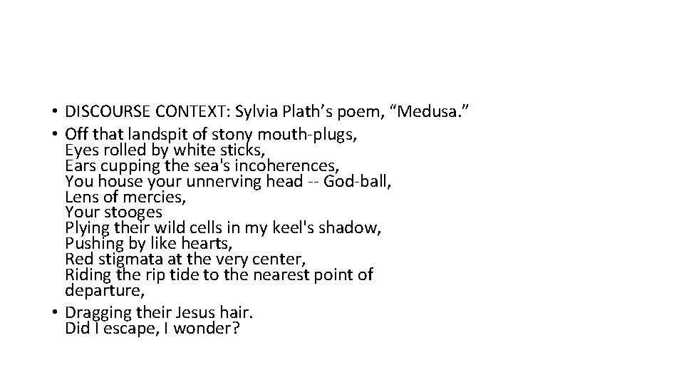  • DISCOURSE CONTEXT: Sylvia Plath’s poem, “Medusa. ” • Off that landspit of