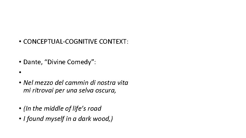  • CONCEPTUAL-COGNITIVE CONTEXT: • Dante, “Divine Comedy”: • • Nel mezzo del cammin