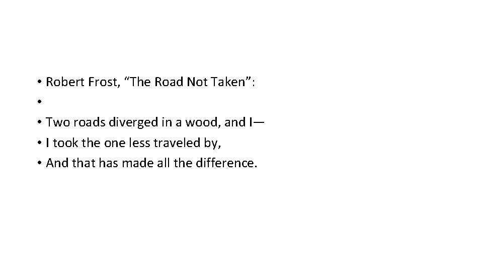  • Robert Frost, “The Road Not Taken”: • • Two roads diverged in