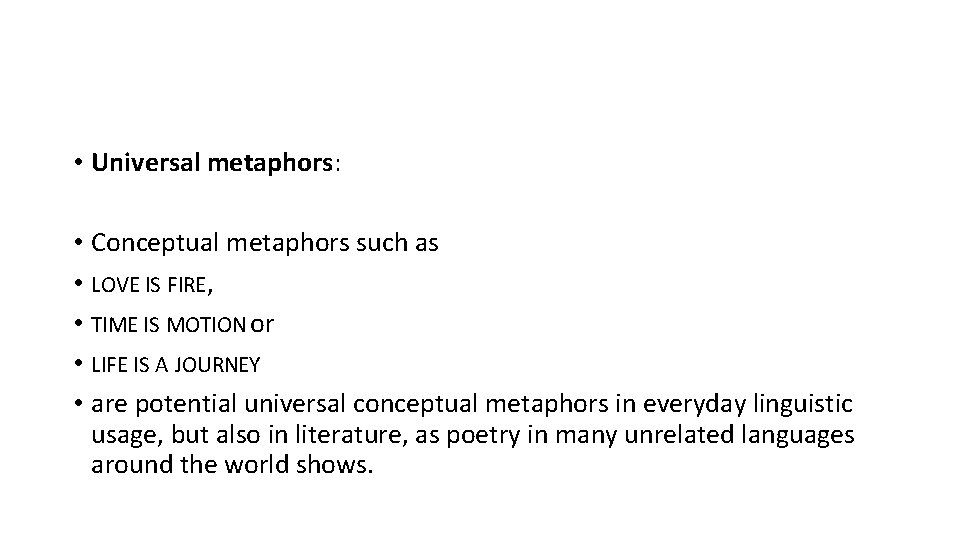  • Universal metaphors: • Conceptual metaphors such as • LOVE IS FIRE, •