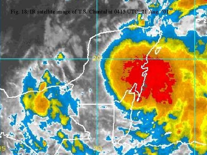 Fig. 18: IR satellite image of T. S. Chantal at 0415 UTC, 21 Aug.