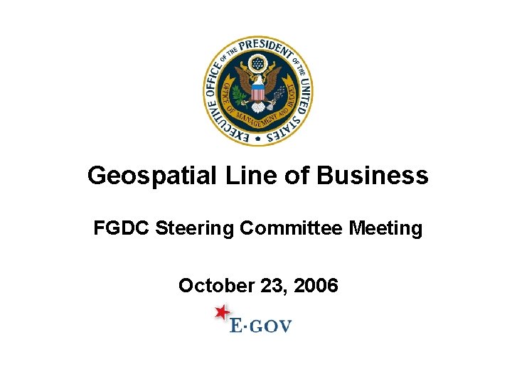 Geospatial Line of Business FGDC Steering Committee Meeting October 23, 2006 