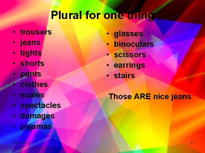 Plural for one thing • • • trousers jeans tights shorts pants clothes scales