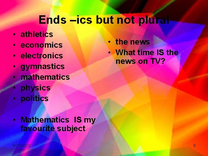 Ends –ics but not plural • • athletics economics electronics gymnastics mathematics physics politics