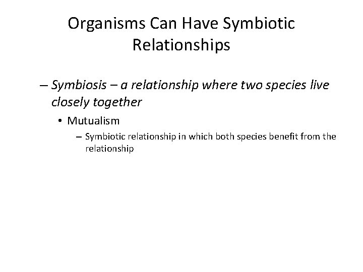 Organisms Can Have Symbiotic Relationships – Symbiosis – a relationship where two species live