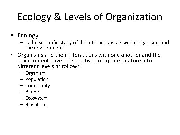 Ecology & Levels of Organization • Ecology – Is the scientific study of the