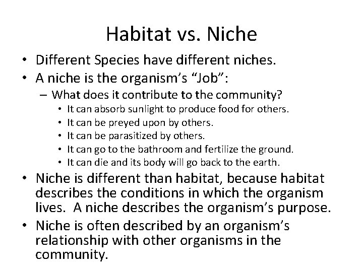 Habitat vs. Niche • Different Species have different niches. • A niche is the