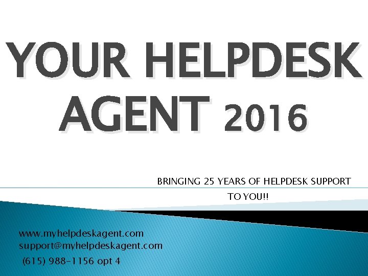 YOUR HELPDESK AGENT 2016 BRINGING 25 YEARS OF HELPDESK SUPPORT TO YOU!! www. myhelpdeskagent.