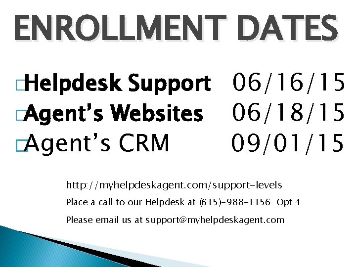 ENROLLMENT DATES Support 06/16/15 �Agent’s Websites 06/18/15 �Helpdesk �Agent’s CRM 09/01/15 http: //myhelpdeskagent. com/support-levels