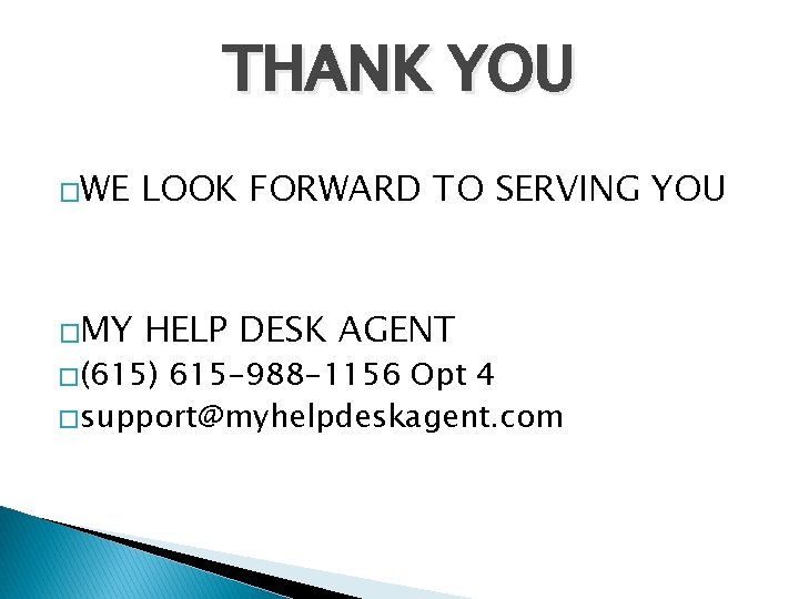 THANK YOU �WE LOOK FORWARD TO SERVING YOU �MY HELP DESK AGENT � (615)