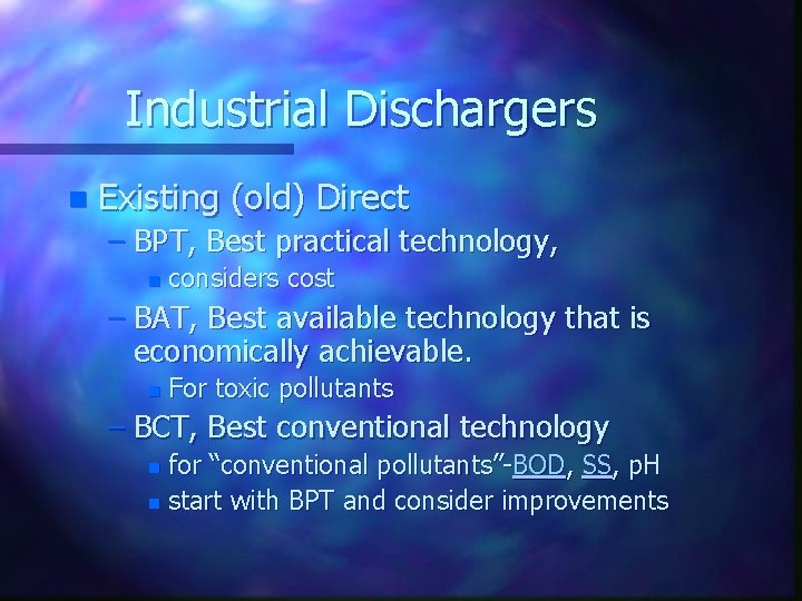 Industrial Dischargers n Existing (old) Direct – BPT, Best practical technology, n considers cost