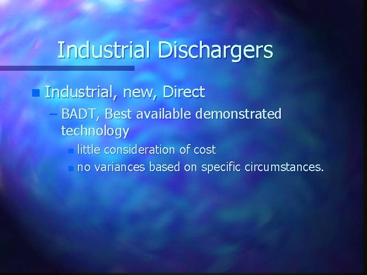 Industrial Dischargers n Industrial, new, Direct – BADT, Best available demonstrated technology little consideration