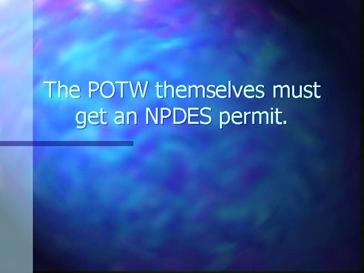 The POTW themselves must get an NPDES permit. 