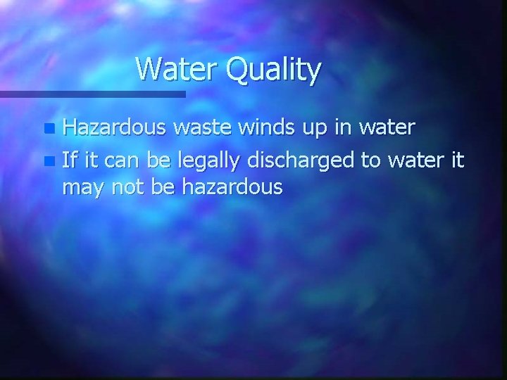 Water Quality Hazardous waste winds up in water n If it can be legally