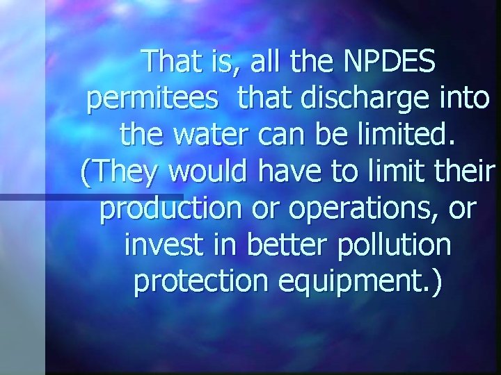 That is, all the NPDES permitees that discharge into the water can be limited.
