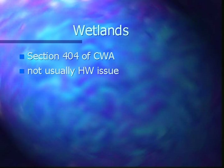 Wetlands Section 404 of CWA n not usually HW issue n 