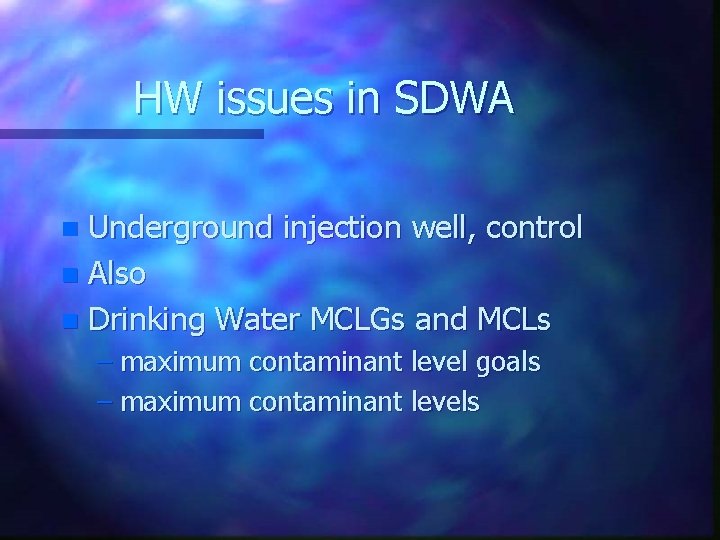 HW issues in SDWA Underground injection well, control n Also n Drinking Water MCLGs