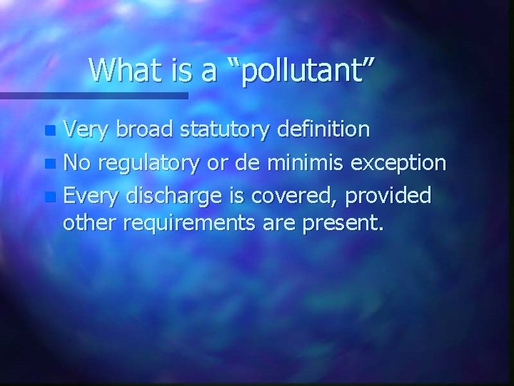 What is a “pollutant” Very broad statutory definition n No regulatory or de minimis