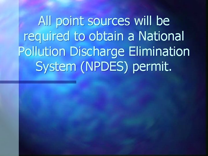 All point sources will be required to obtain a National Pollution Discharge Elimination System