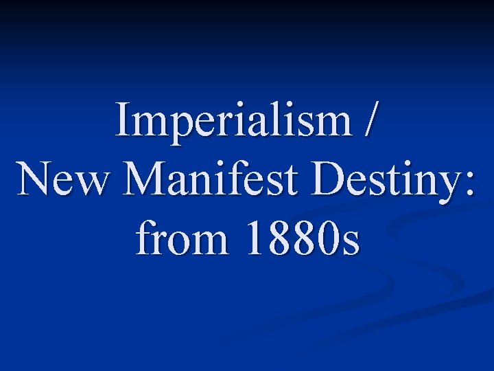 Imperialism / New Manifest Destiny: from 1880 s 