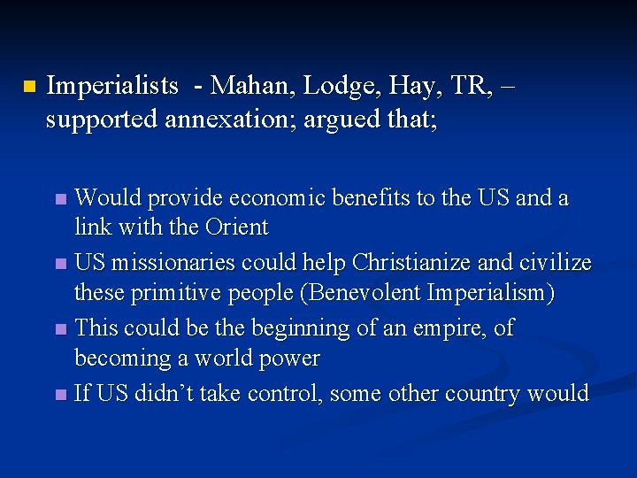 n Imperialists - Mahan, Lodge, Hay, TR, – supported annexation; argued that; Would provide