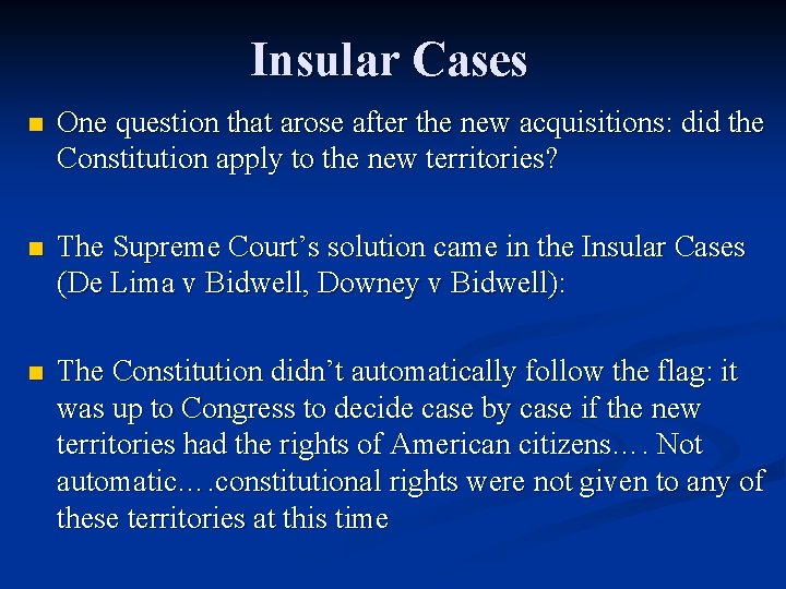 Insular Cases n One question that arose after the new acquisitions: did the Constitution